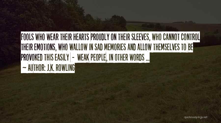 J.K. Rowling Quotes: Fools Who Wear Their Hearts Proudly On Their Sleeves, Who Cannot Control Their Emotions, Who Wallow In Sad Memories And