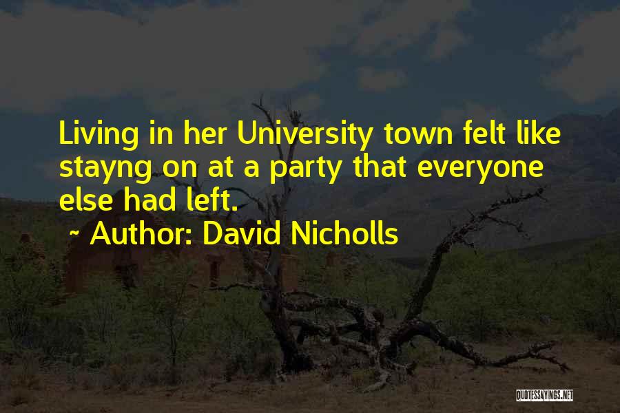 David Nicholls Quotes: Living In Her University Town Felt Like Stayng On At A Party That Everyone Else Had Left.