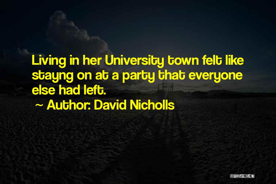 David Nicholls Quotes: Living In Her University Town Felt Like Stayng On At A Party That Everyone Else Had Left.