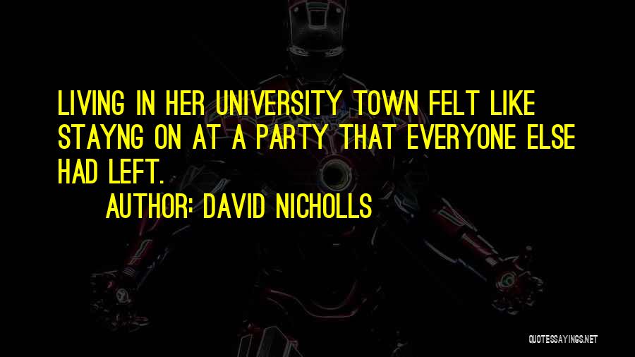 David Nicholls Quotes: Living In Her University Town Felt Like Stayng On At A Party That Everyone Else Had Left.
