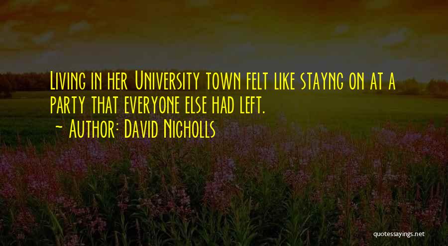 David Nicholls Quotes: Living In Her University Town Felt Like Stayng On At A Party That Everyone Else Had Left.