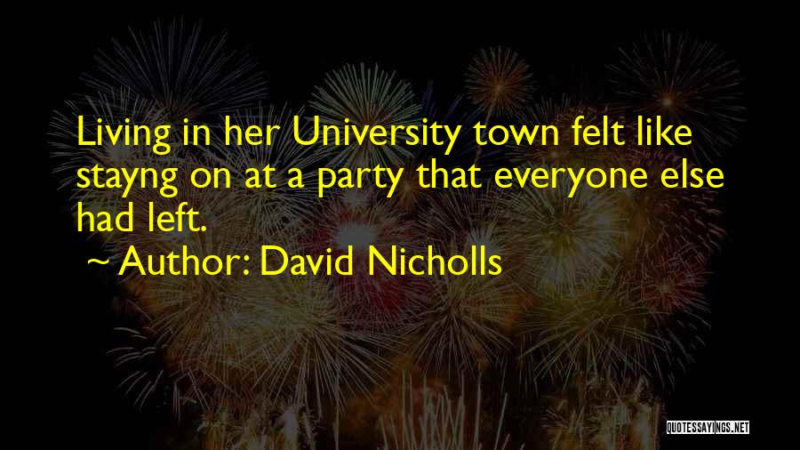 David Nicholls Quotes: Living In Her University Town Felt Like Stayng On At A Party That Everyone Else Had Left.