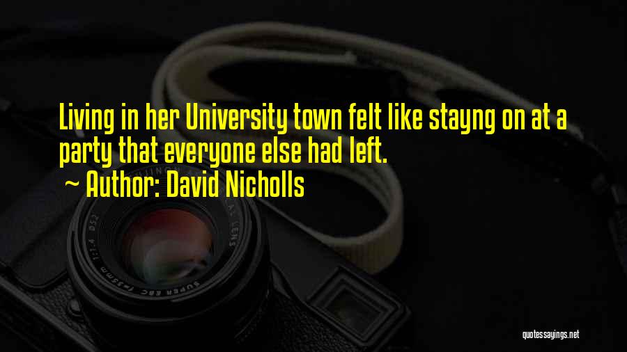 David Nicholls Quotes: Living In Her University Town Felt Like Stayng On At A Party That Everyone Else Had Left.