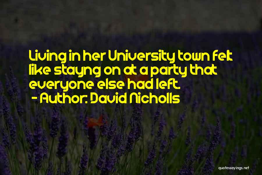 David Nicholls Quotes: Living In Her University Town Felt Like Stayng On At A Party That Everyone Else Had Left.