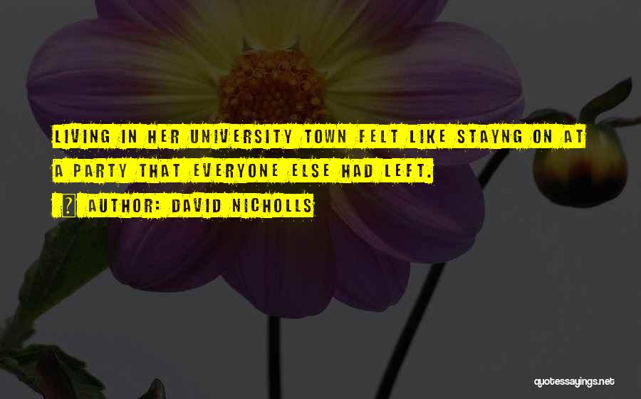 David Nicholls Quotes: Living In Her University Town Felt Like Stayng On At A Party That Everyone Else Had Left.