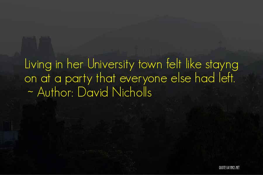 David Nicholls Quotes: Living In Her University Town Felt Like Stayng On At A Party That Everyone Else Had Left.