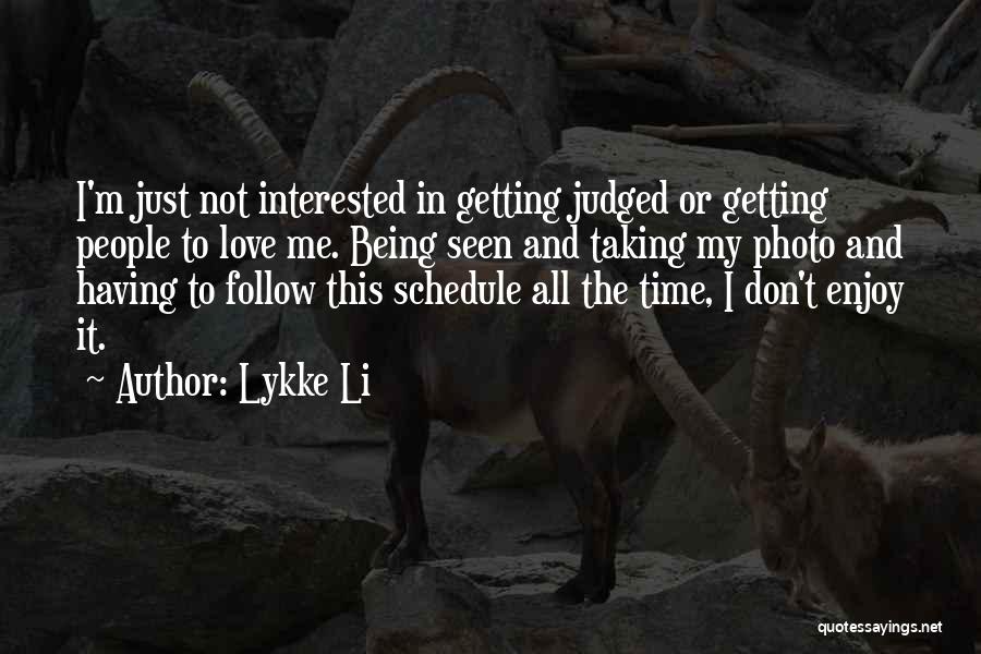 Lykke Li Quotes: I'm Just Not Interested In Getting Judged Or Getting People To Love Me. Being Seen And Taking My Photo And