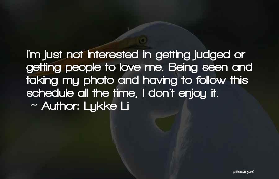 Lykke Li Quotes: I'm Just Not Interested In Getting Judged Or Getting People To Love Me. Being Seen And Taking My Photo And