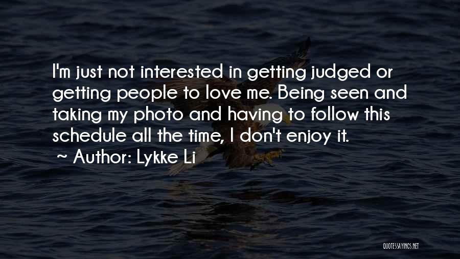 Lykke Li Quotes: I'm Just Not Interested In Getting Judged Or Getting People To Love Me. Being Seen And Taking My Photo And