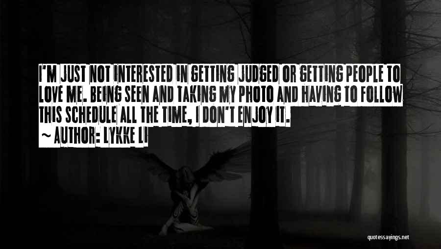 Lykke Li Quotes: I'm Just Not Interested In Getting Judged Or Getting People To Love Me. Being Seen And Taking My Photo And