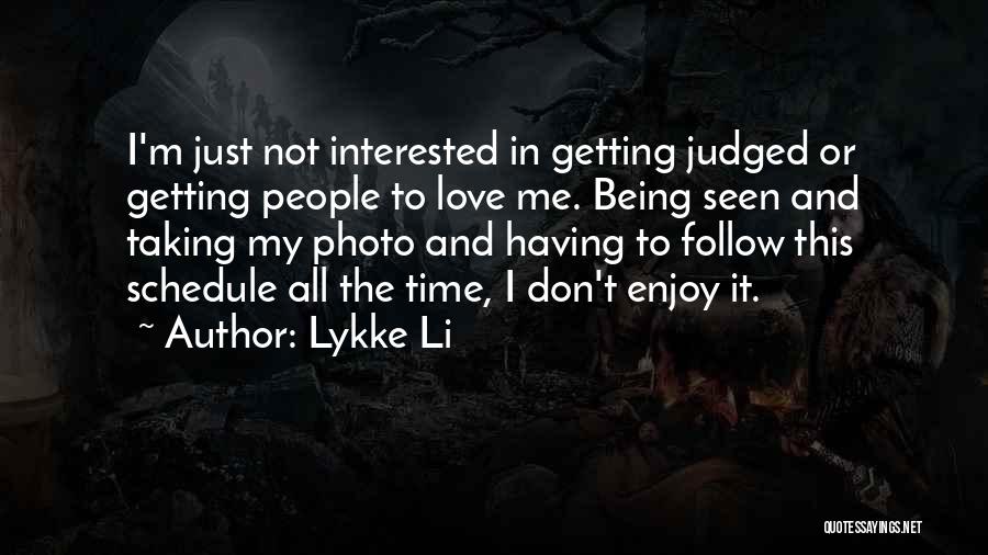 Lykke Li Quotes: I'm Just Not Interested In Getting Judged Or Getting People To Love Me. Being Seen And Taking My Photo And