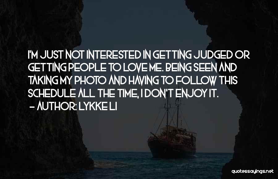 Lykke Li Quotes: I'm Just Not Interested In Getting Judged Or Getting People To Love Me. Being Seen And Taking My Photo And