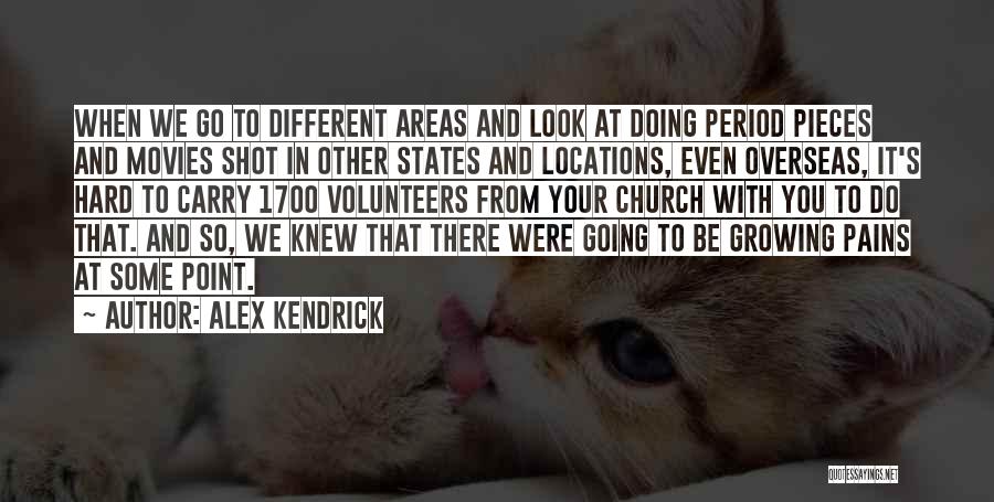 Alex Kendrick Quotes: When We Go To Different Areas And Look At Doing Period Pieces And Movies Shot In Other States And Locations,