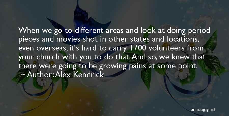 Alex Kendrick Quotes: When We Go To Different Areas And Look At Doing Period Pieces And Movies Shot In Other States And Locations,