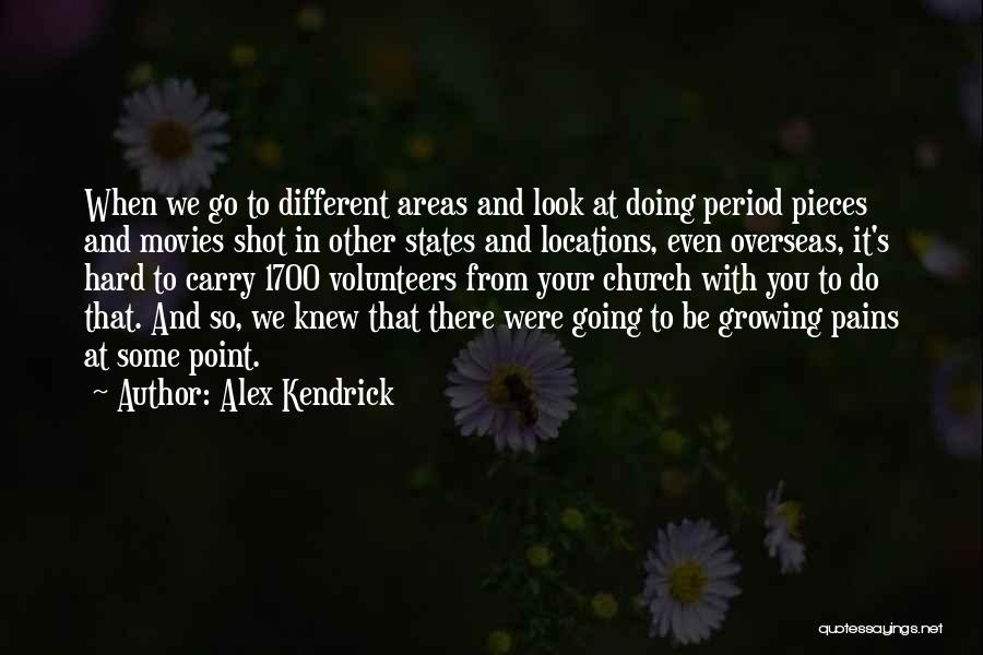 Alex Kendrick Quotes: When We Go To Different Areas And Look At Doing Period Pieces And Movies Shot In Other States And Locations,