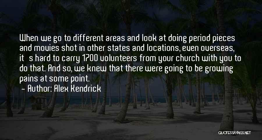 Alex Kendrick Quotes: When We Go To Different Areas And Look At Doing Period Pieces And Movies Shot In Other States And Locations,