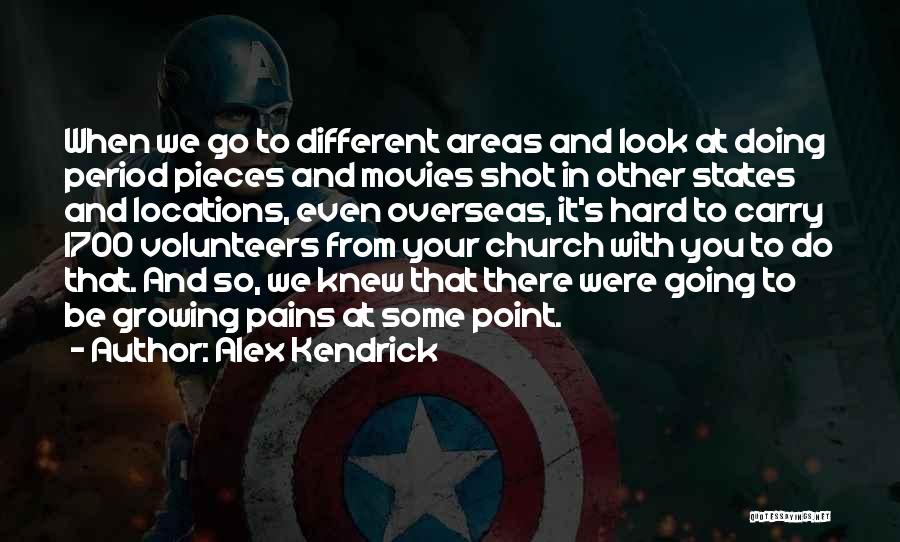 Alex Kendrick Quotes: When We Go To Different Areas And Look At Doing Period Pieces And Movies Shot In Other States And Locations,