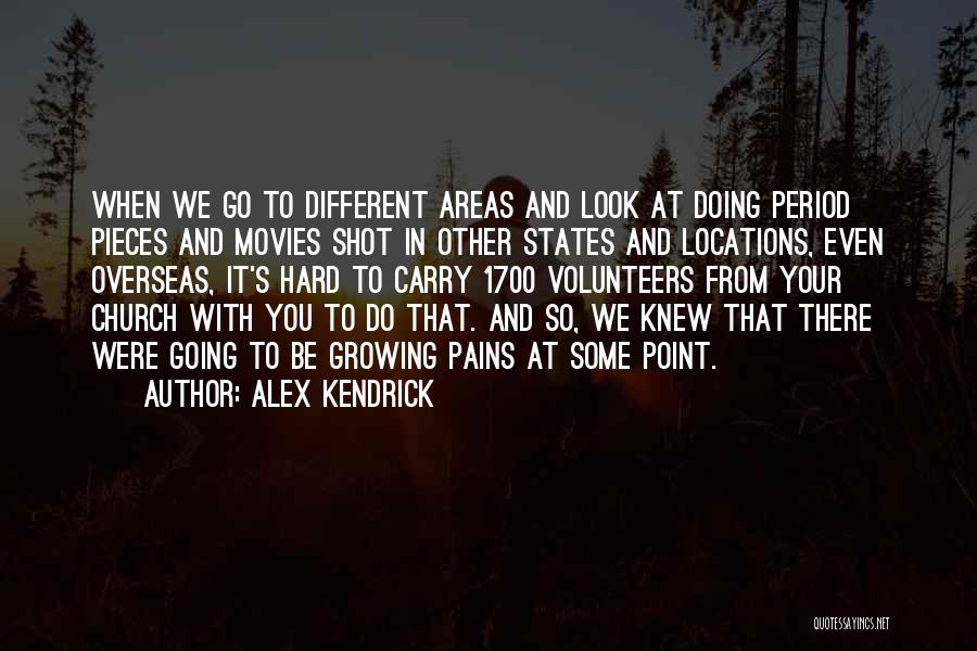 Alex Kendrick Quotes: When We Go To Different Areas And Look At Doing Period Pieces And Movies Shot In Other States And Locations,