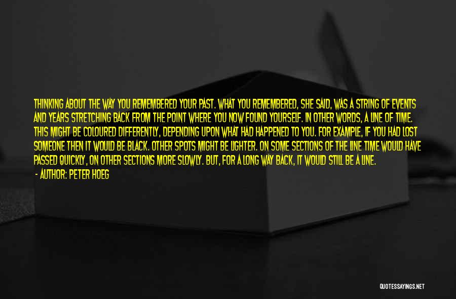 Peter Hoeg Quotes: Thinking About The Way You Remembered Your Past. What You Remembered, She Said, Was A String Of Events And Years