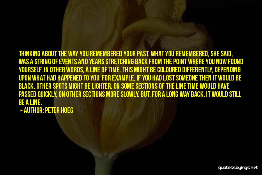 Peter Hoeg Quotes: Thinking About The Way You Remembered Your Past. What You Remembered, She Said, Was A String Of Events And Years