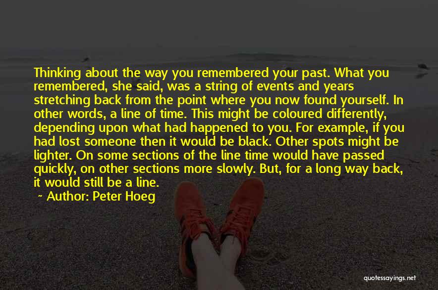 Peter Hoeg Quotes: Thinking About The Way You Remembered Your Past. What You Remembered, She Said, Was A String Of Events And Years