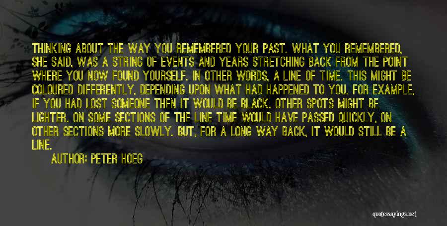 Peter Hoeg Quotes: Thinking About The Way You Remembered Your Past. What You Remembered, She Said, Was A String Of Events And Years