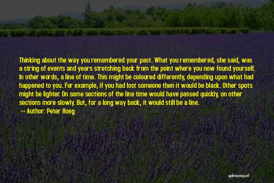 Peter Hoeg Quotes: Thinking About The Way You Remembered Your Past. What You Remembered, She Said, Was A String Of Events And Years