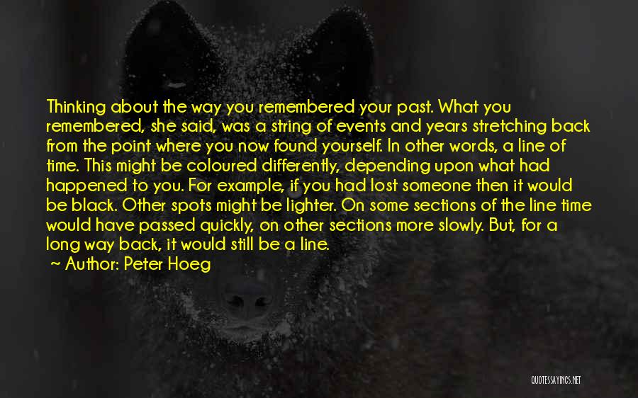 Peter Hoeg Quotes: Thinking About The Way You Remembered Your Past. What You Remembered, She Said, Was A String Of Events And Years