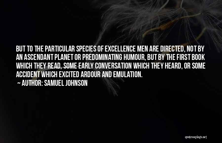 Samuel Johnson Quotes: But To The Particular Species Of Excellence Men Are Directed, Not By An Ascendant Planet Or Predominating Humour, But By