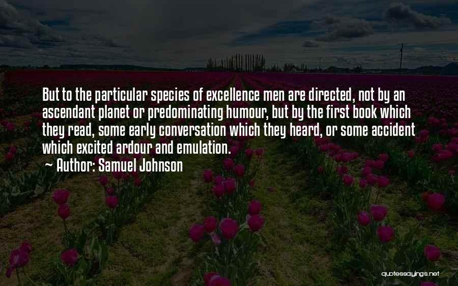 Samuel Johnson Quotes: But To The Particular Species Of Excellence Men Are Directed, Not By An Ascendant Planet Or Predominating Humour, But By