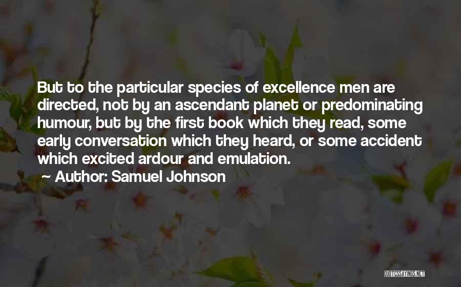 Samuel Johnson Quotes: But To The Particular Species Of Excellence Men Are Directed, Not By An Ascendant Planet Or Predominating Humour, But By