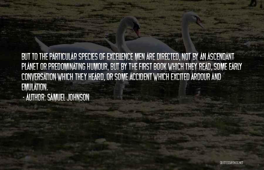 Samuel Johnson Quotes: But To The Particular Species Of Excellence Men Are Directed, Not By An Ascendant Planet Or Predominating Humour, But By