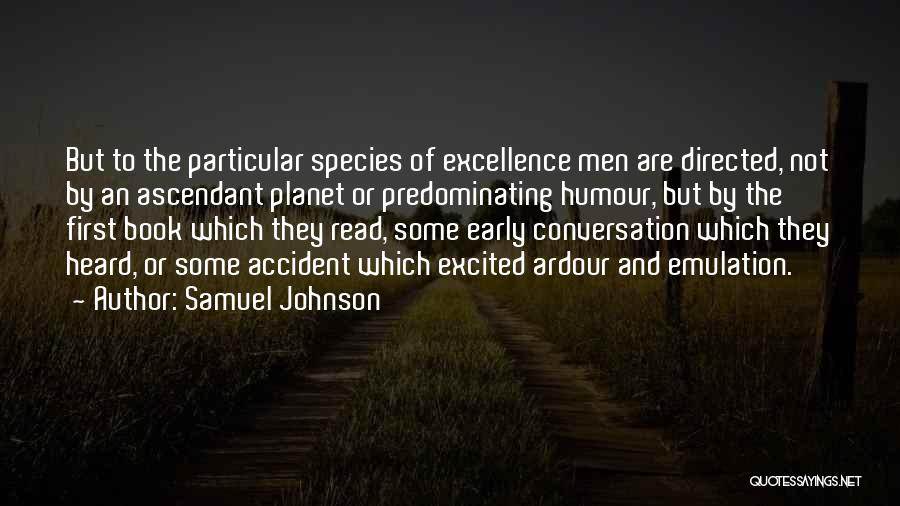 Samuel Johnson Quotes: But To The Particular Species Of Excellence Men Are Directed, Not By An Ascendant Planet Or Predominating Humour, But By