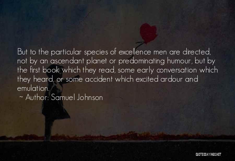 Samuel Johnson Quotes: But To The Particular Species Of Excellence Men Are Directed, Not By An Ascendant Planet Or Predominating Humour, But By