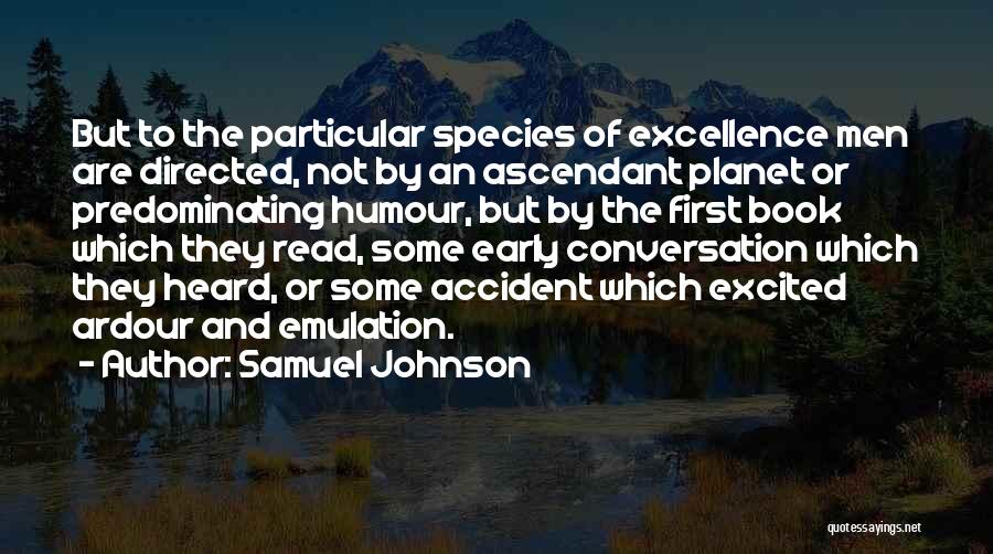 Samuel Johnson Quotes: But To The Particular Species Of Excellence Men Are Directed, Not By An Ascendant Planet Or Predominating Humour, But By