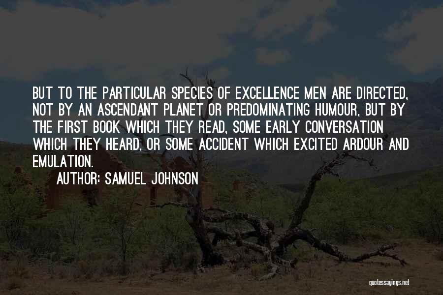 Samuel Johnson Quotes: But To The Particular Species Of Excellence Men Are Directed, Not By An Ascendant Planet Or Predominating Humour, But By