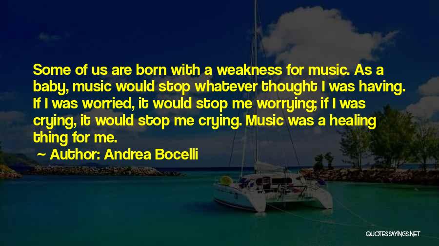 Andrea Bocelli Quotes: Some Of Us Are Born With A Weakness For Music. As A Baby, Music Would Stop Whatever Thought I Was