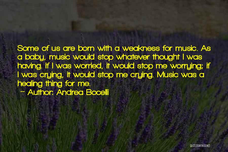 Andrea Bocelli Quotes: Some Of Us Are Born With A Weakness For Music. As A Baby, Music Would Stop Whatever Thought I Was