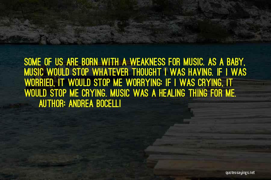 Andrea Bocelli Quotes: Some Of Us Are Born With A Weakness For Music. As A Baby, Music Would Stop Whatever Thought I Was