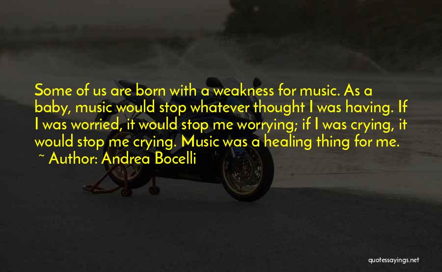 Andrea Bocelli Quotes: Some Of Us Are Born With A Weakness For Music. As A Baby, Music Would Stop Whatever Thought I Was