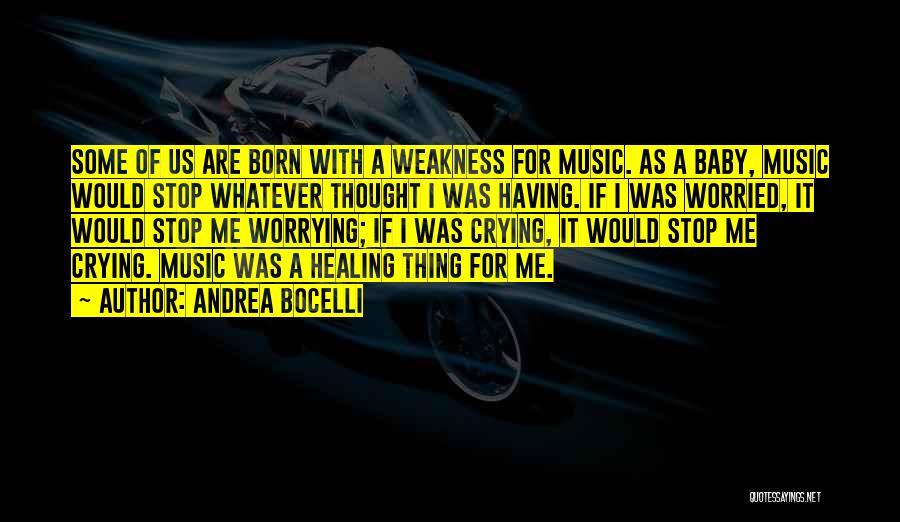 Andrea Bocelli Quotes: Some Of Us Are Born With A Weakness For Music. As A Baby, Music Would Stop Whatever Thought I Was