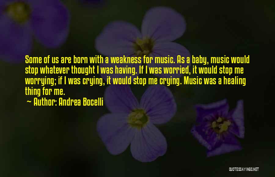 Andrea Bocelli Quotes: Some Of Us Are Born With A Weakness For Music. As A Baby, Music Would Stop Whatever Thought I Was