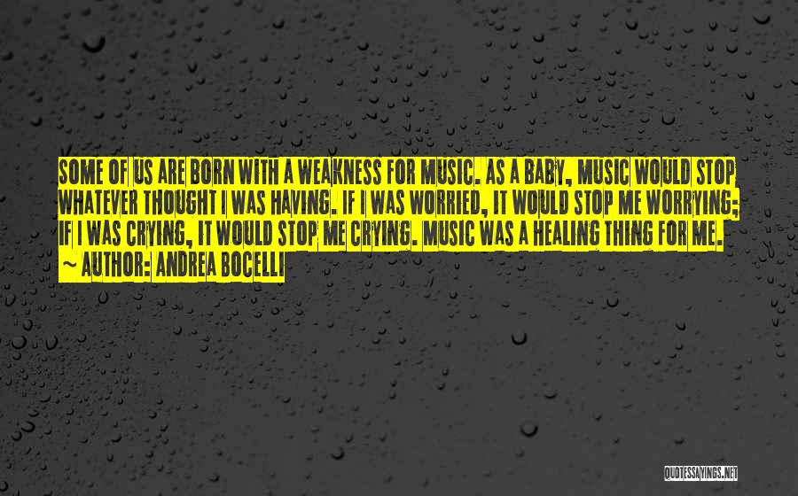 Andrea Bocelli Quotes: Some Of Us Are Born With A Weakness For Music. As A Baby, Music Would Stop Whatever Thought I Was