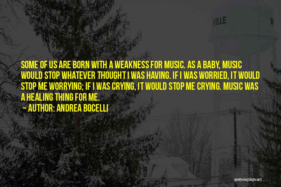 Andrea Bocelli Quotes: Some Of Us Are Born With A Weakness For Music. As A Baby, Music Would Stop Whatever Thought I Was