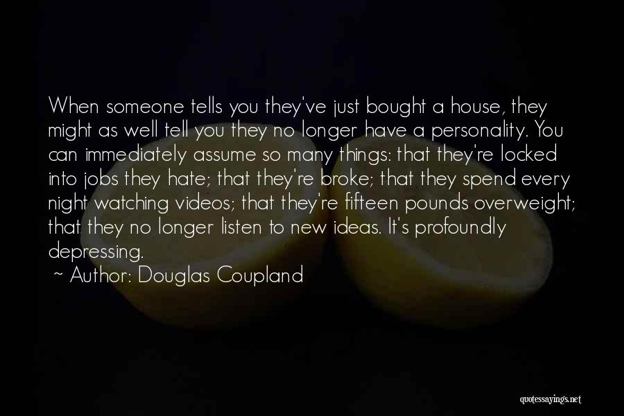 Douglas Coupland Quotes: When Someone Tells You They've Just Bought A House, They Might As Well Tell You They No Longer Have A