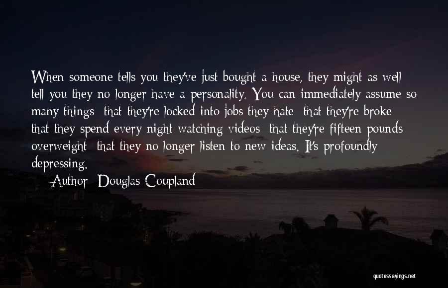 Douglas Coupland Quotes: When Someone Tells You They've Just Bought A House, They Might As Well Tell You They No Longer Have A
