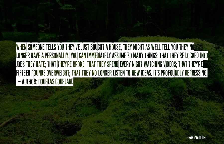 Douglas Coupland Quotes: When Someone Tells You They've Just Bought A House, They Might As Well Tell You They No Longer Have A