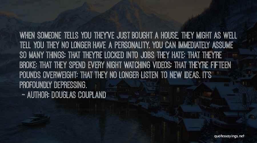 Douglas Coupland Quotes: When Someone Tells You They've Just Bought A House, They Might As Well Tell You They No Longer Have A