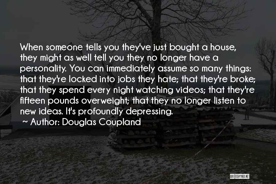 Douglas Coupland Quotes: When Someone Tells You They've Just Bought A House, They Might As Well Tell You They No Longer Have A
