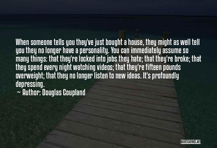 Douglas Coupland Quotes: When Someone Tells You They've Just Bought A House, They Might As Well Tell You They No Longer Have A